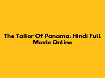 The Tailor Of Panama: Hindi Full Movie Online