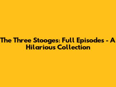 The Three Stooges: Full Episodes - A Hilarious Collection