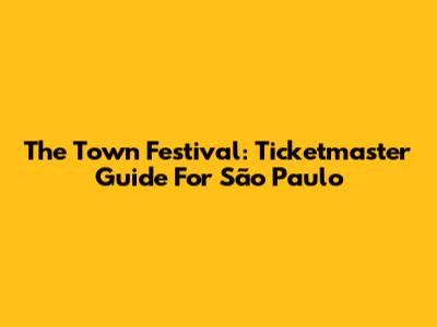The Town Festival: Ticketmaster Guide For São Paulo