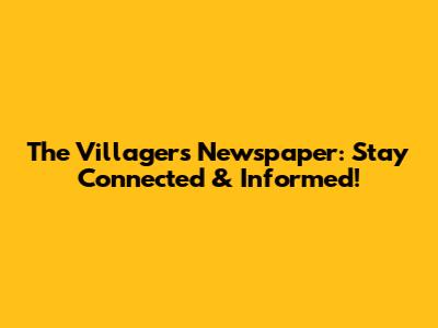 The Villagers Newspaper: Stay Connected & Informed!