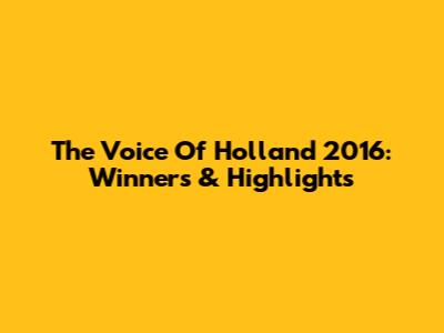 The Voice Of Holland 2016: Winners & Highlights