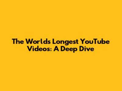 The World's Longest YouTube Videos: A Deep Dive