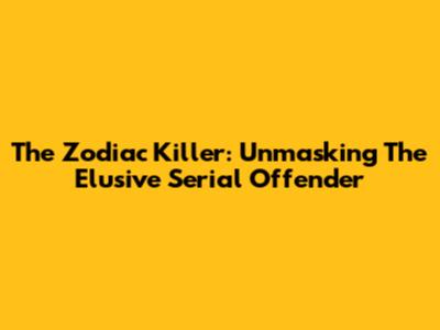 The Zodiac Killer: Unmasking The Elusive Serial Offender