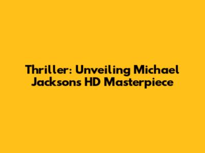 Thriller: Unveiling Michael Jackson's HD Masterpiece