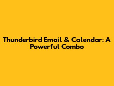 Thunderbird Email & Calendar: A Powerful Combo
