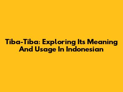 Tiba-Tiba: Exploring Its Meaning And Usage In Indonesian