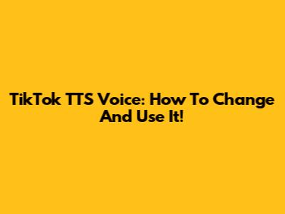 TikTok TTS Voice: How To Change And Use It!