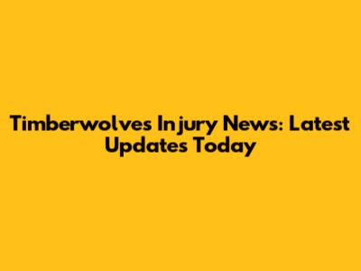 Timberwolves Injury News: Latest Updates Today