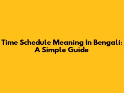 Time Schedule Meaning In Bengali: A Simple Guide