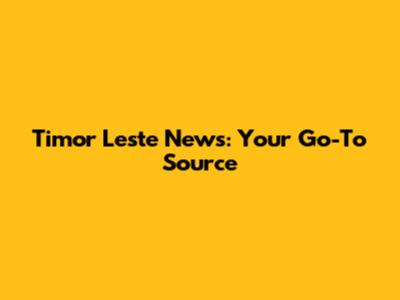 Timor Leste News: Your Go-To Source