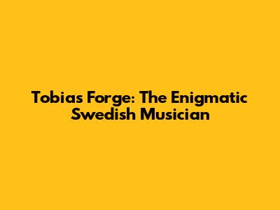Tobias Forge: The Enigmatic Swedish Musician