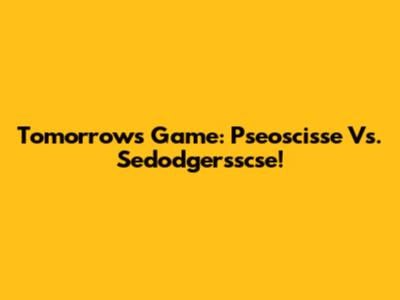 Tomorrow's Game: Pseoscisse Vs. Sedodgersscse!