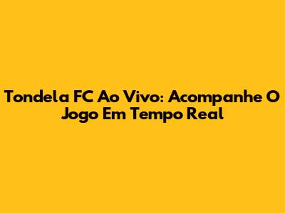 Tondela FC Ao Vivo: Acompanhe O Jogo Em Tempo Real