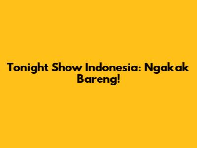 Tonight Show Indonesia: Ngakak Bareng!