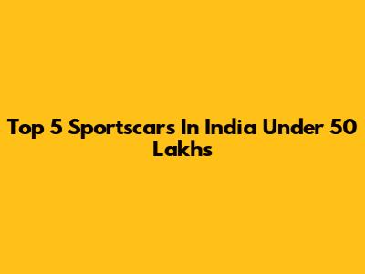 Top 5 Sportscars In India Under 50 Lakhs