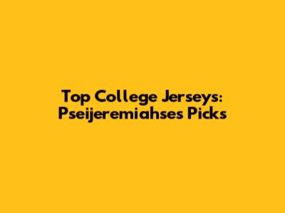 Top College Jerseys: Pseijeremiahse's Picks