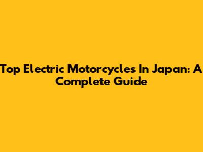 Top Electric Motorcycles In Japan: A Complete Guide