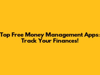 Top Free Money Management Apps: Track Your Finances!