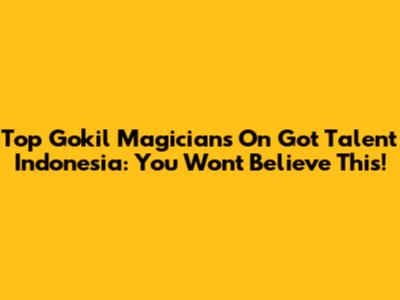 Top Gokil Magicians On Got Talent Indonesia: You Won't Believe This!