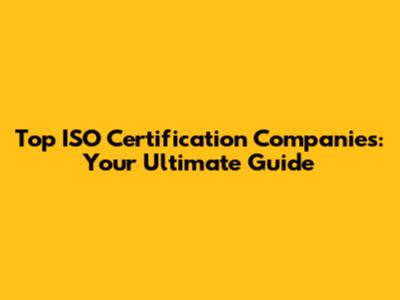 Top ISO Certification Companies: Your Ultimate Guide