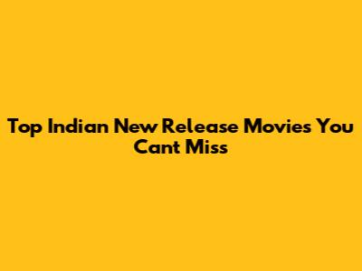 Top Indian New Release Movies You Can't Miss