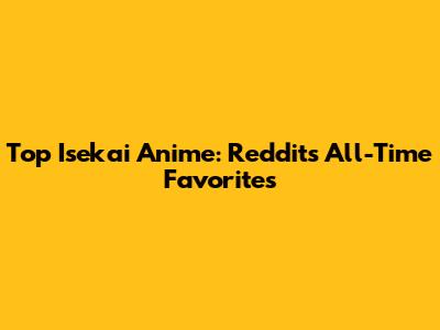 Top Isekai Anime: Reddit's All-Time Favorites