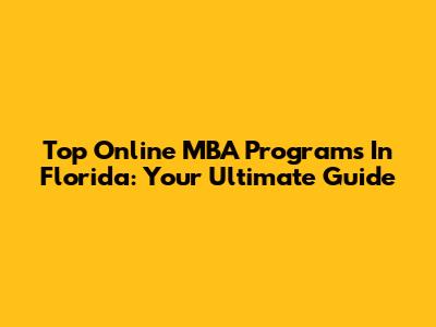 Top Online MBA Programs In Florida: Your Ultimate Guide
