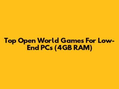 Top Open World Games For Low-End PCs (4GB RAM)