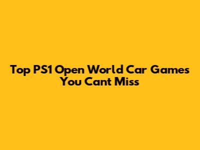 Top PS1 Open World Car Games You Can't Miss