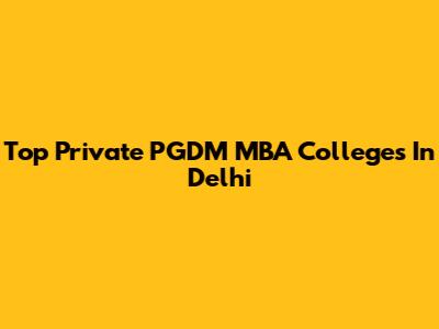 Top Private PGDM MBA Colleges In Delhi