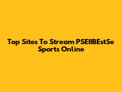 Top Sites To Stream PSEIIBEstSe Sports Online