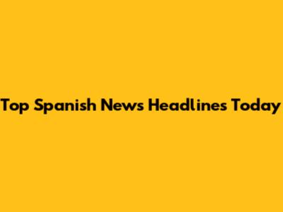 Top Spanish News Headlines Today