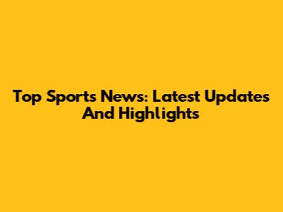 Top Sports News: Latest Updates And Highlights
