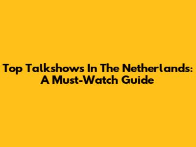 Top Talkshows In The Netherlands: A Must-Watch Guide