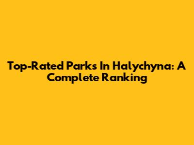 Top-Rated Parks In Halychyna: A Complete Ranking