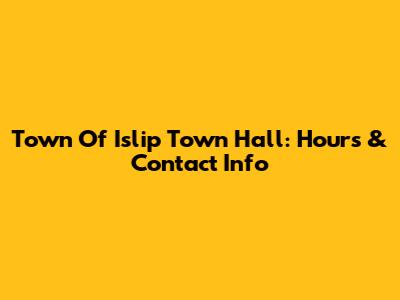 Town Of Islip Town Hall: Hours & Contact Info