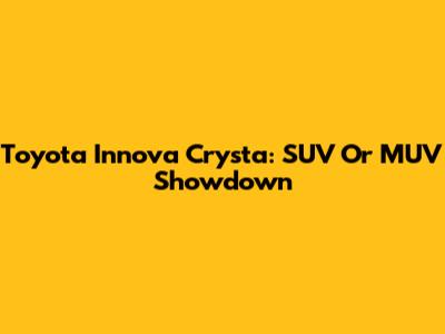 Toyota Innova Crysta: SUV Or MUV Showdown