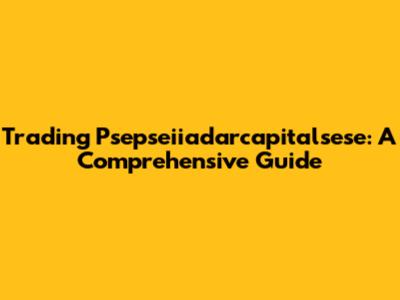 Trading Psepseiiadarcapitalsese: A Comprehensive Guide