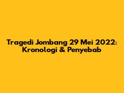 Tragedi Jombang 29 Mei 2022: Kronologi & Penyebab