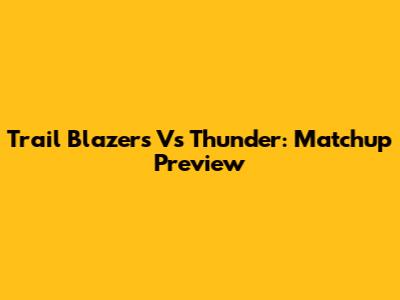 Trail Blazers Vs Thunder: Matchup Preview