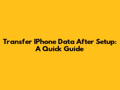 Transfer IPhone Data After Setup: A Quick Guide