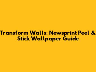 Transform Walls: Newsprint Peel & Stick Wallpaper Guide
