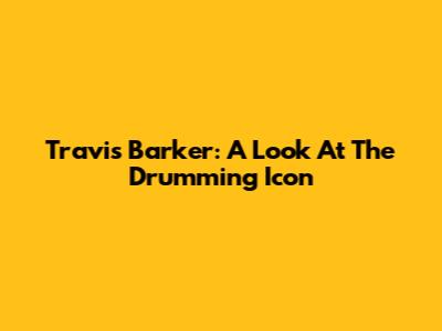 Travis Barker: A Look At The Drumming Icon