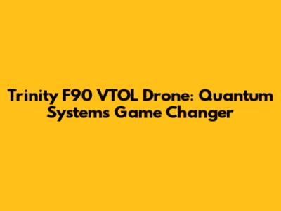 Trinity F90 VTOL Drone: Quantum Systems' Game Changer