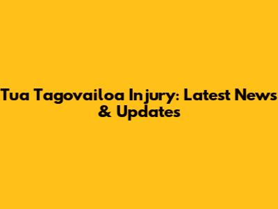 Tua Tagovailoa Injury: Latest News & Updates