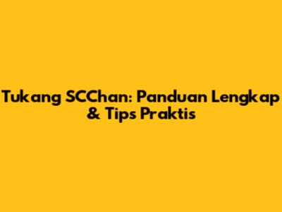 Tukang SCChan: Panduan Lengkap & Tips Praktis