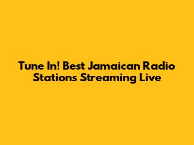 Tune In! Best Jamaican Radio Stations Streaming Live