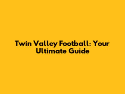 Twin Valley Football: Your Ultimate Guide