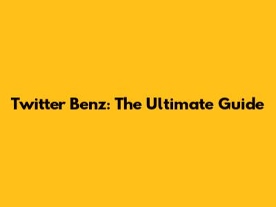 Twitter Benz: The Ultimate Guide
