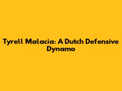 Tyrell Malacia: A Dutch Defensive Dynamo
